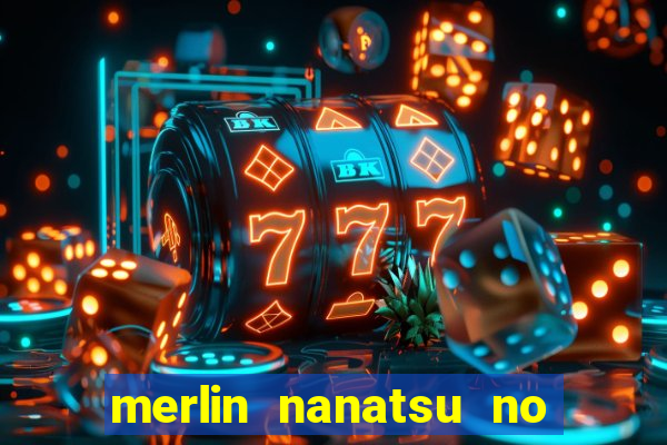 merlin nanatsu no taizai morre